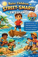 Raise Children Street-Smart En Español: 180 lecciones prácticas y situaciones de la vida real para criar niños seguros e independientes de 5 a 12 años ... en cualquier situación.(Spanish Edition) B0GZJNZMJZ Book Cover