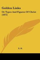 Golden Links: Or Types And Figures Of Christ 1436860598 Book Cover