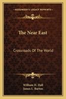 The Near East; Crossroads of the World, with a Final Chapter by James L. Barton 1432649620 Book Cover