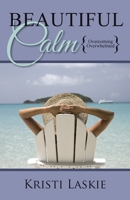 Beautiful Calm: {Overcoming Overwhelmed} 1664280766 Book Cover