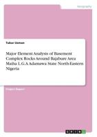 Major Element Analysis of Basement Complex Rocks Around Bajabure Area Maiha L.G.A Adamawa State North-Eastern Nigeria 3668728879 Book Cover