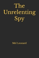 The Unrelenting Spy B08ZBRS8ZT Book Cover