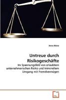 Untreue durch Risikogeschäfte: Im Spannungsfeld von erlaubtem unternehmerischen Risiko und kriminellem Umgang mit Fremdvermögen 3639225015 Book Cover