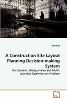 A Construction Site Layout Planning Decision-making System: for Dynamic, Unequal-area and Multi-objective Optimization Problem 3639227921 Book Cover