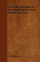 La P�che � la ligne en eau douce suivie de la culture des eaux 144650638X Book Cover