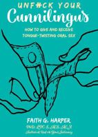 Unfuck Your Cunnilingus: How to Give and Receive Tongue-Twisting Oral Sex 1621064875 Book Cover