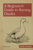 A Beginner’s Guide to Raising Ducks: A Simple, Step-by-Step Handbook for Beginners (The Modern Homestead Series) B0GKCDZ7X1 Book Cover
