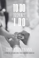 To Do Before "I DO": A guide to walking into your kingdom marriage. B0F9TQRX34 Book Cover