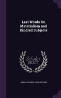 Last Words On Materialism and Kindred Subjects 1358511314 Book Cover