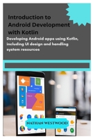 Introduction to Android Development with Kotlin: Developing Android apps using Kotlin, including UI design and handling system resources. B0F5PN698L Book Cover