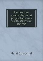 Recherches Anatomiques Et Physiologiques Sur La Structure Intime 5518958994 Book Cover
