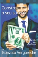 Construa o seu sucesso: O guia prático para transformar B0C9SDDNT9 Book Cover