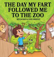 The Day My Fart Followed Me To The Zoo 1988656184 Book Cover