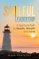 Soulful Leadership : A Spiritual Path to Health, Wealth and Love 1937055035 Book Cover