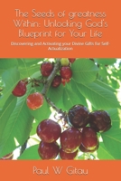 The Seeds of greatness Within: Unlocking God's Blueprint for Your Life: Discovering and Activating your Divine Gifts for Self-Actualization B0F1F47TV5 Book Cover