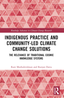 Indigenous Practice and Community-Led Climate Change Solutions: The Relevance of Traditional Cosmic Knowledge Systems 1032484381 Book Cover