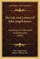 The Life and Letters of John Angell James: Including an Unfinished Autobiography 1344922872 Book Cover