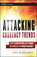 Attacking Currency Trends: How to Anticipate and Trade Big Moves in the Forex Market 0470874384 Book Cover