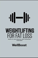 WEIGHTLIFTING FOR FAT LOSS: BURN FAT, BUILD MUSCLE, AND TRANSFORM YOUR BODY B0DSPWG146 Book Cover