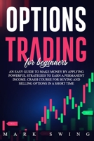 Options Trading For Beginners: An Easy Guide to Make Money by Applying Powerful Strategies to Earn a Permanent Income. Crash Course for Buying and Selling Options in a Short Time 1914295269 Book Cover