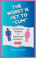 THE WORST IS YET TO "CUM": HILARIOUS DIARIES OF AWKWARD INTIMACY B0F9XJLN47 Book Cover