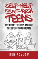 Self-Help for At-Risk Teens: Overcome the Odds and Live the Life of Your Dreams 1735422304 Book Cover