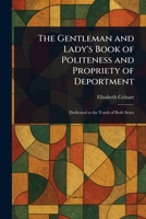 The Gentleman and Lady's Book of Politeness and Propriety of Deportment 102318947X Book Cover