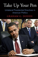 Take Up Your Pen: Unilateral Presidential Directives in American Politics 0812245113 Book Cover