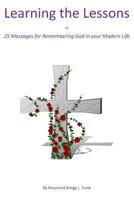 Learning the Lessons: 25 Messages for Remembering God in Your Modern Life 1500541699 Book Cover