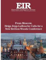 From Moscow, Helga Zepp-LaRouche Calls for a New Bretton-Woods Conference : Executive Intelligence Review; Volume 45, Issue 44 1729676227 Book Cover