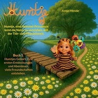Humtje, eine Hummel-Prinzessin lernt die Natur zu verstehen, mit der Tier- und Pflanzenwelt.: Buch 1 Humtjes Geburt, ihre ersten Entdeckungen und Abenteuer, viele Freundschaften entstehen. 3695177446 Book Cover