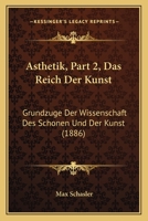 Asthetik, Part 2, Das Reich Der Kunst: Grundzuge Der Wissenschaft Des Schonen Und Der Kunst (1886) 1160715254 Book Cover