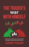 The Trader’s War With Himself: How internal conflict, fear, and impatience sabotage traders before markets ever do B0GJR8S62P Book Cover