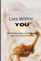 Transformation Lies Within You: Outstanding ideas for shifting and regaining control of your life B0BKS5ZZ9F Book Cover