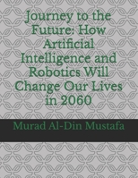 Journey to the Future: How Artificial Intelligence and Robotics Will Change Our Lives in 2060 B0F7QHGTC1 Book Cover