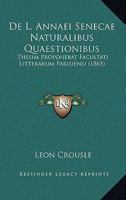 De L. Annaei Senecae Naturalibus Quaestionibus: Thesim Proponebat Facultati Litterarum Parisiensi (1863) 1275335462 Book Cover