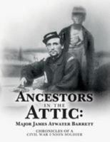 Ancestors in the Attic: Major James Atwater Barrett: Chronicles of a Civil War Union Soldier 1544240961 Book Cover