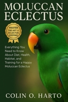 MOLUCCAN ECLECTUS: Everything You Need to Know About Diet, Health, Habitat, and Training for a Happy Moluccan Eclectus B0FRXQPSMY Book Cover