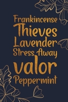 Frankincense, Thieves, Lavender, stress Away Valor, Peppermint: Essential Oils Journal, Essential Oil Notebook, Essential Oil Gifts, EO gifts, Record ... Aromatherapy, 120 Pages, 6x9, Soft Cover. 1651845905 Book Cover