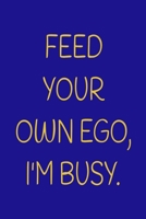 FEED YOUR OWN EGO, I'M BUSY.: A 52 Week Guide To Cultivate An Attitude Of Gratitude: Gratitude Journal 1650780664 Book Cover