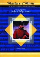 The Life & Times of John Philip Sousa (Masters of Music) (Masters of Music) 1584152125 Book Cover