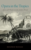 Opera in the Tropics: Music and Theater in Early Modern Brazil 0190215828 Book Cover