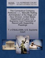 The Connecticut Company, Petitioner, v. L. Metcalfe Walling, Administrator of the Wage and Hour Division, United States Department of Labor. U.S. ... of Record with Supporting Pleadings 1270373021 Book Cover