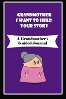 Grandmother, I Want to Hear Your Story: A Grandmother's Guided Journal to Share Her Life and Her Love: grandma memories journal 1660756650 Book Cover