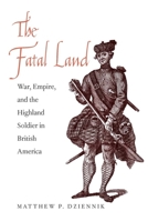 The Fatal Land: War, Empire, and the Highland Soldier in British America 0300196725 Book Cover