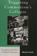 Triggering Communism's Collapse: Perceptions and Power in Poland's Transition (The Harvard Cold War Studies Book Series) 0742525147 Book Cover
