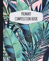 Tropical Palm Leaf Primary Composition Book: Cute Palm Tree Primary Composition Notebook K-2 Draw Top Lines Bottom: With Picture Space Large Draw and Write Ruled Palm Leaf Story Journal with Drawing S 1083043706 Book Cover