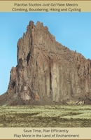 Placitas Studios Just Go! New Mexico Climbing, Bouldering, Hiking and Cycling: Save Time, Plan Efficiently, Play More in the Land of Enchantment B0DQ62PP1T Book Cover