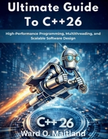 Ultimate Guide To C++26: High-Performance Programming, Multithreading, and Scalable Software Design (The Practical Guide Series) B0GDV5NTDJ Book Cover