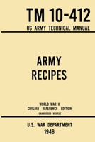 Army Recipes - TM 10-412 US Army Technical Manual (1946 World War II Civilian Reference Edition): The Unabridged Classic Wartime Cookbook for Large Groups, Troops, Camps, and Cafeterias 1643891650 Book Cover